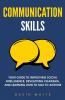 Communication Skills: Your Guide to Improving Social Intelligence Developing Charisma and Learning How to Talk to Anyone