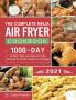 The Complete Ninja Air Fryer Cookbook 2021: 1000-Day Simple Tasty and Easy Air Fried Recipes for Smart People on A Budget Bake Grill Fry and Roast with Your Ninja Air Fryer A 4-Week Meal Plan