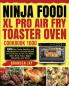 Ninja Foodi XL Pro Air Fry Toaster Oven Cookbook 1000: 1000-Day Tasty Healthy and Affordable Air Fry Oven Recipes for Everyone to Air Fry Roast Bake Broil Toast Bagel Dehydrate and More