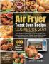 Air Fryer Toast Oven Recipe Cookbook 2021: The One-stop Cookbook for COSORI Breville Smart Cuisinart Instant Omni Mueller Austria Black+Decker Oster Kalorik & Iconites Air Fryer Toast Oven