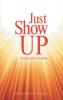 Just Show Up: Ya Gotta Do It Anyway