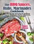 The BBQ Sauces Rubs and Marinades Cookbook: American and International Barbecue Sauces Recipes for Poultry Meat Fish Seafood and Vegetables