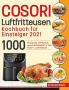 Cosori Air Fryer Cookbook for Beginners 2021: 1000 knusprige einfache & gesunde Rezepte für Ihre Cosori- Luftfritteuse