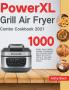 PowerXL Grill Air Fryer Combo Cookbook 2021: 1000 Crispy Easy Healthy Recipes for Beginners and Advanced Users Master the Full Potential of Your PowerXL Grill Air Fryer Combo
