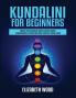 Kundalini for Beginners: Awaken Your Kundalini Energy Achieve Higher Consciousness Expand Your Mind Decalcify Pineal Gland