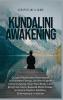 Kundalini Awakening: Guided Meditation Techniques to Increase Energy Achieve Higher Consciousness Heal Your Body Gain Enlightenment Expand Mind Power Enhance Psychic Abilities Intuition