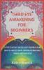 Third Eye Awakening for Beginners: 10 Steps to Activate and Decalcify Your Pineal Gland Open the Third Eye Chakra and Increase Mind Power Through Guided Meditation