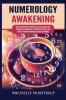 Numerology Awakening: Decode Your Destiny and Master Your Life through Tarot Astrology and Numerology to Discover Who You Are and Predict Your Future through the Magic of Numbers