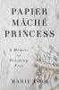 Papier Mäché Princess: A Memoir Of Breaking Free