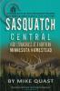 Sasquatch Central: High Strangeness at a Northern Minnesota Homestead: 4 (Sasquatch Chronicles)