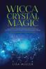 Wicca Crystal Magic: Learn Wiccan Beliefs Rituals & Magic and How to Use Wiccan Spells Using Crystals & Mineral Stones