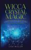 Wicca Crystal Magic: Learn Wiccan Beliefs Rituals & Magic and How to Use Wiccan Spells Using Crystals & Mineral Stones