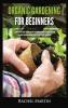 Organic Gardening For Beginners: Learn How to Easily Start and Run Your Own Organic Garden and How to Grow Your Own Organic Fruits Vegetables and Herbs!