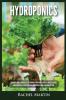 Hydroponics: Beginner's Guide to Quickly Start Growing Your Own Vegetables Fruits & Herbs And Learn How to Build Your Own Hydroponics Home Gardening System