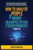 How to Analyze People & Mind Manipulation for Beginners: 2 Books in 1: Learn Everything about Persuasion Mind Control How to Influence People and Manage Your Emotions