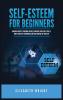 Self-Esteem for Beginners: Conquer Anxiety Overcome Shyness Improve Your People Skills Boost Your Self-Confidence and Take Control of Your Life