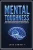 Mental Toughness: Master Your Emotions Develop Brain Strength with Cognitive Training Secrets Control Your Thoughts and Feelings Achieve the Self-Discipline to Succeed in Life