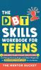 The DBT Skills Workbook For Teens -  Understand Your Emotions and Manage Anxiety Anger and Other Negativity To Balance Your Life For The Better (For Teens and Adolescents)