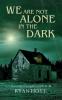 We Are Not Alone in the Dark