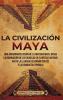 La Civilización Maya: Una Apasionante Visión De La Historia Maya, Desde La Dominación De Los Olmecas En El México Antiguo Hasta La Llegada De Hernán ... (El Antiguo México) (Spanish Edition)