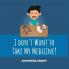 I DON'T WANT TO TAKE MY MEDICINE!