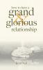 How To Have A Grand & Glorious Relationship