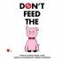 Don't Feed The Pig