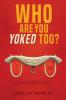 Who Are You Yoked Too?