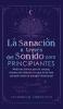 La Sanación A Través Del Sonido Para Principiantes: Medicina Sónica Para El Cuerpo, Rituales De Chakras Y Lo Que No Te Han Contado Sobre La Energía Vibracional (Spanish Edition)