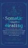 Somatic Trauma Healing: The At-Home DIY Crash Course in Experiencing True Body Awareness Through Somatic Secrets Anyone Can Do & Insider Techniques Your Therapist Doesn't Want You to Know About