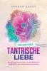 Tantrische Liebe für Einsteiger: Wie Sie mit der Tantra-Lehre zu mehr Erfüllung und Sinnlichkeit in Ihrer intimen Beziehung kommen (German Edition)