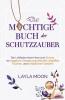 Das Mächtige Buch Der Schutzzauber: Der Leitfaden Einer Hexe Zum Schutz Vor Negativer Energie, Psychischen Angriffen, Flüchen Und Schädlichen Geistern (Layla Moon Deutsch 3) (German Edition)
