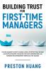 Building Trust for First-Time Managers: The New Manager's Guide to Leading a Highly Effective Team Building Lasting Relationships Through Tough Conversations and Fostering an Extraordinary Workplace
