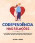 Codependência Nas Relações: O Guia Definitivo Para Resolver A Sua Relação Narcísica. Saia Da Armadilha Sem Medo, Libertando-Se Do Abuso Emocional (Portuguese Edition)