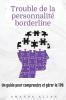 Trouble De La Personnalité Borderline: Un Guide Pour Comprendre Et Gérer Le Tpb (French Edition)