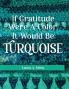 If Gratitude Were A Color It Would Be Turquoise