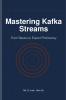 Mastering Kafka Streams