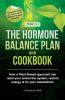 Hormone Balance Plan and Cookbook: How a Plant-Based approach can reset your endocrine system restore energy & fix your metabolism