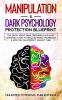 Manipulation & Dark Psychology Protection Blueprint: The Truth About Dark Persuasion NLP Body Language & How To Analyze People Techniques & How You Can Protect Against Them