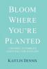 Bloom Where You'Re Planted
