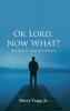Ok Lord Now What?