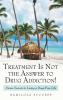 Treatment Is Not the Answer to Drug Addiction!