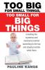 Too Big for Small Things Too Small for Big Things