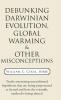 Debunking Darwinian Evolution Global Warming & Other Misconceptions