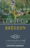 Le Moulin Brégeon, Le Petit Moulin Of The Loire Valley: Introduction To The French Lifestyle And A Collection Of Recipes