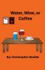 Water Wine or Coffee