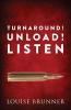 TURN AROUND! UNLOAD! LISTEN