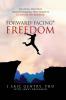Forward-Facing(R) Freedom: Healing The Past, Transforming The Present, A Future On Purpose