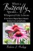 When a Butterfly Speaks . . . Whispered Life Lessons