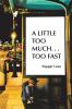 A Little Too Much . . . Too Fast
